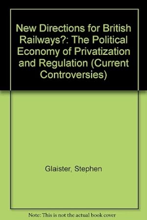 Imagen del vendedor de New Directions for British Railways?: The Political Economy of Privatization and Regulation: No. 5 (Current Controversies) a la venta por WeBuyBooks