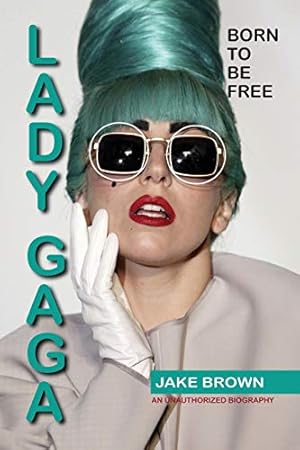 Seller image for Lady Gaga - Born to Be Free: An Unauthorized Biography for sale by WeBuyBooks