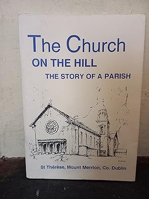 Bild des Verkufers fr The Church on the Hill the Story of the Parish St. Therese, Mount Merrion, Co. Dublin zum Verkauf von Temple Bar Bookshop