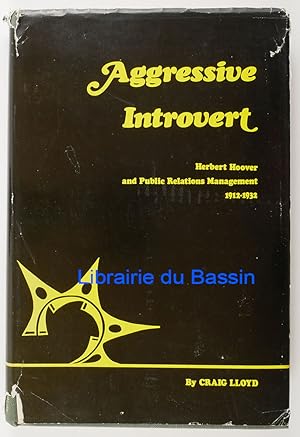 Bild des Verkufers fr Aggressive Introvert A study of Herbert Hoover and public relations management 1912-1932 zum Verkauf von Librairie du Bassin
