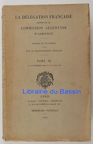 La Délégation Française auprès de la Commission Allemande d'Armistice Tome III 24 Novembre 1940-1...