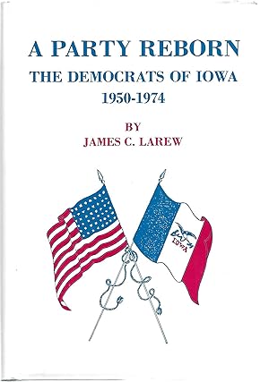 A PARTY REBORN; THE DEMOCRATS OF IOWA 1950-1974
