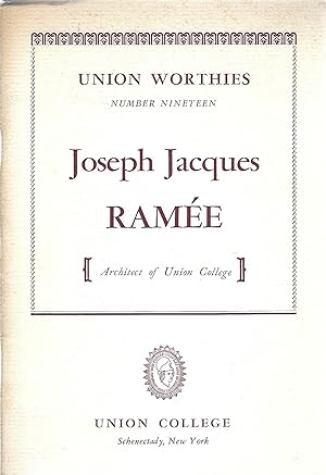 UNION WORTHIES NUMBER NINETEEN: JOSEPH JACQUES RAMEE ARCHITECT OF UNION COLLEGE