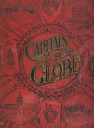 Imagen del vendedor de The Capitals of the Globe: The Political, Commercial, Artistic and Sacred Capitals of Europe, Asia, Africa, North America, South America and the West Indies a la venta por PJK Books and Such