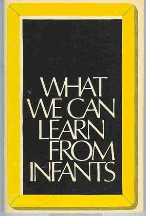 Seller image for What We Can Learn From Infants: Proceedings of a Conference Jointly Sponsored By the Yale Child Study Center, Yale University, and the National Association for the Education of Young Children for sale by PJK Books and Such