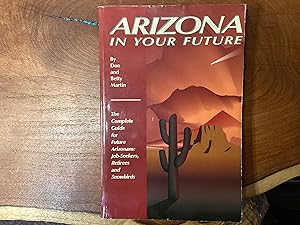 Seller image for Arizona in Your Future: The Complete Guide for Future Arizonans: Job-Seekers, Retirees, and Snowbirds for sale by Lifeways Books and Gifts