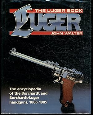 Luger Book: The Encyclopedia of the Borchardt and Borchardt-Luger Handguns, 1885-1985