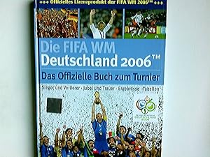 Seller image for Die FIFA-WM Deutschland 2006 : das offizielle Buch zum Turnier ; [Sieger und Verlierer, Jubel und Trauer, Ergebnisse, Tabellen]. [Chefred.: Detlef Wienecke-Janz. Autoren: Holger Joel ; Ernst Christian Schtt] for sale by Antiquariat Buchhandel Daniel Viertel