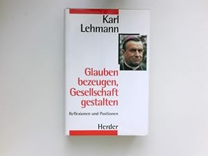 Glauben bezeugen - Gesellschaft gestalten : Reflexionen und Positionen. Signiert vom Autor.