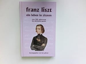 Franz Liszt - ein Leben in Zitaten. Zum 200. Geburtstag des Jahrhundertgenies. Das Buch zur "Fran...