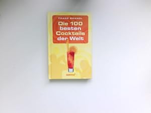 Die 100 besten Cocktails der Welt : Franz Brandl. [Projektleitung: Eva Wagner]