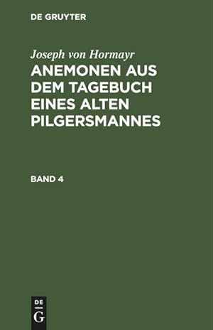 Bild des Verkufers fr Joseph von Hormayr: Anemonen aus dem Tagebuch eines alten Pilgersmannes. Band 4 zum Verkauf von AHA-BUCH GmbH