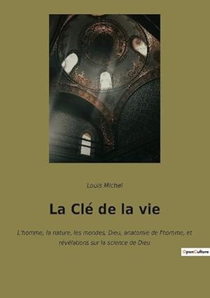 Seller image for La Cl de la vie : Lhomme, la nature, les mondes, Dieu, anatomie de l'homme, et rvlations sur la science de Dieu for sale by AHA-BUCH GmbH