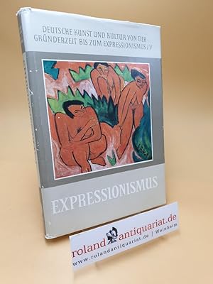 Imagen del vendedor de Expressionismus ; Deutsche Kunst und Kultur von der Grnderzeit bis zum Expressionismus ; Band V a la venta por Roland Antiquariat UG haftungsbeschrnkt