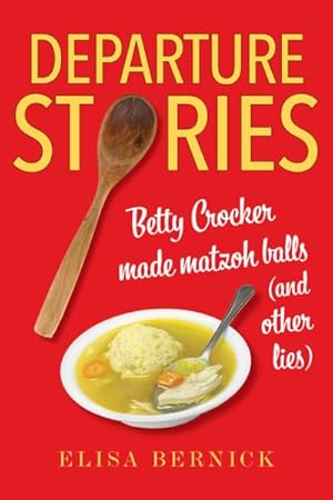 Immagine del venditore per Departure Stories : Betty Crocker Made Matzoh Balls and Other Lies venduto da GreatBookPrices
