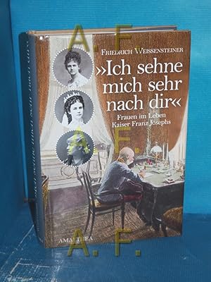 Bild des Verkufers fr Ich sehne mich sehr nach Dir" : Frauen im Leben Kaiser Franz Josephs zum Verkauf von Antiquarische Fundgrube e.U.