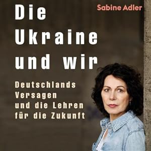 Bild des Verkufers fr Die Ukraine und wir : Deutschlands Versagen und die Lehren fr die Zukunft zum Verkauf von AHA-BUCH GmbH