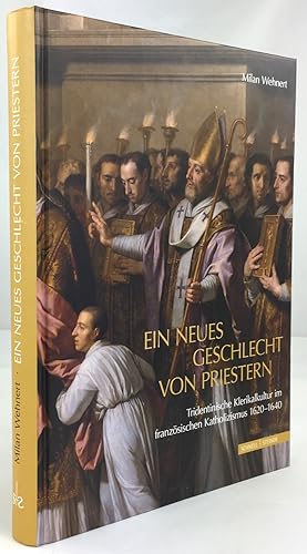 Ein neues Geschlecht von Priestern. Tridentinische Klerikalkultur im französischen Katholizismus ...