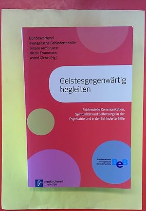 Bild des Verkufers fr Geistesgegenwrtig begleiten - Existenzielle Kommunikation, Spiritualitt und Selbstsorge in der Psychiatrie und in der Behindertenhilfe zum Verkauf von biblion2