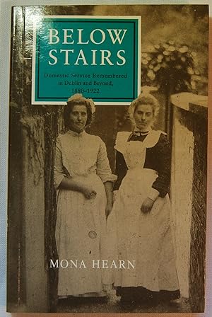 Below Stairs: Domestic Service Remembered in Dublin and Beyond, 1880-1922