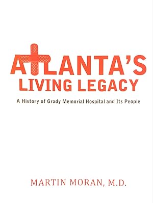 Atlanta's living Legacy - A History of Grady Memorial Hospital and Its People