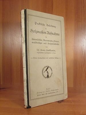 Praktische Anleitung zur Holzmassen-Aufnahme für Unterförster, Bannwarte, Privatwaldbesitzer und ...