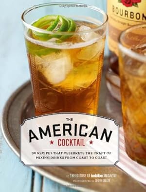 Image du vendeur pour The American Cocktail: 50 Recipes That Celebrate the Craft of Mixing Drinks from Coast to Coast mis en vente par Reliant Bookstore