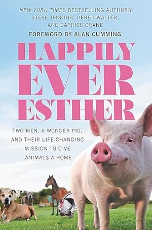 Seller image for Happily Ever Esther: Two Men, a Wonder Pig, and Their Life-Changing Mission to Give Animals a Home for sale by Reliant Bookstore
