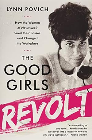 Imagen del vendedor de The Good Girls Revolt: How the Women of Newsweek Sued their Bosses and Changed the Workplace a la venta por Reliant Bookstore