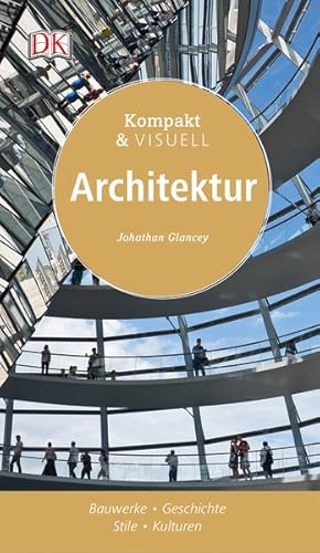 Architektur. Bauwerke - Geschichte - Stile - Kulturen. Kompakt & Visuell.