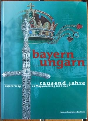 Bayern - Ungarn tausend Jahre; Teil: Katalog. Haus der Bayerischen Geschichte. Hrsg. von Wolfgang...