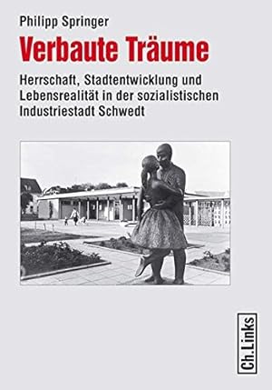 Verbaute Träume : Herrschaft, Stadtentwicklung und Lebensrealität in der sozialistischen Industri...