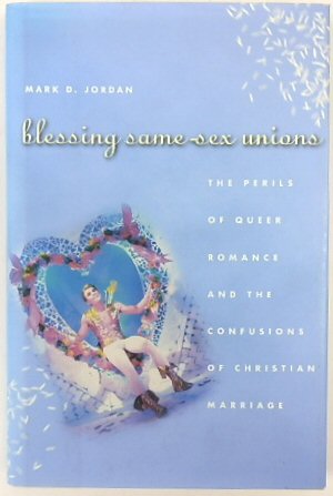 Bild des Verkufers fr Blessing Same-Sex Unions: The Perils of Queer Romance and the Confusions of Christian Marriage zum Verkauf von PsychoBabel & Skoob Books