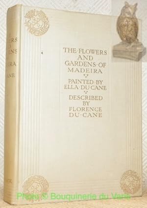 Imagen del vendedor de The Flowers and Gardens of Madeira. Painted by Ella du Cane. Described by Florence du Cane. a la venta por Bouquinerie du Varis