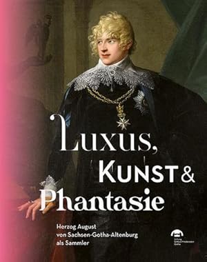 Seller image for Luxus, Kunst & Phantasie : Herzog August von Sachsen-Gotha-Altenburg als Sammler for sale by AHA-BUCH GmbH