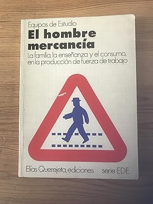Seller image for El hombre mercancia. La familia, la enseanza y el consumo, en la produccin de fuerza de trabajo for sale by Vrtigo Libros