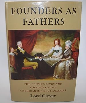 Seller image for Founders as Fathers: The Private Lives and Politics of the American Revolutionaries for sale by Easy Chair Books