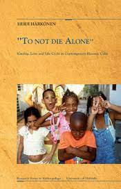 "To not die alone" : kinship, love and life cycle in contemporary Havana, Cuba