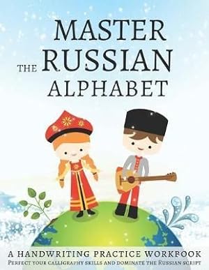 Master the Russian Alphabet, A Handwriting Practice Workbook: Perfect your calligraphy skills and...