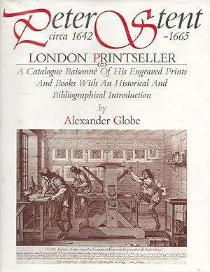 Peter Stent, London Printseller: Circa, 1642-1665 Being a Catalogue Raisonne of His Engraved Prin...