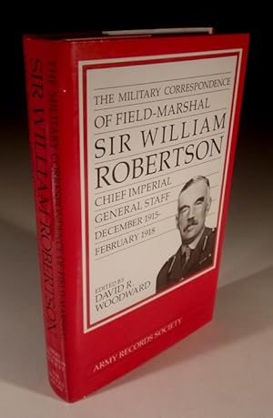 Seller image for The Military Correspondence of Field-Marshal Sir William Robertson, Chief of the Imperial General Staff, December 1915-February 1918 for sale by Wadard Books PBFA