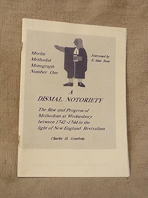 Seller image for A DISMAL NOTORIETY" : THE RISE AND PROGRESS OF METHODISM AT WEDNESBURY BETWEEN SEPTEMBER 1742 AND APRIL 1744 IN THE LIGHT OF NEW ENGLAND REVIVALIS. for sale by Gage Postal Books