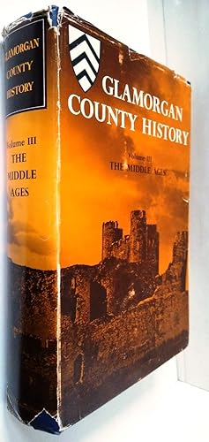 Glamorgan County History, Volume III The Middle Ages. The Marcher lordships of Glamorgan & Morgan...