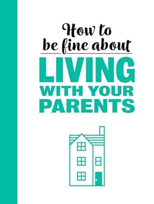 Seller image for How to Be Fine About Living With Your Parents for sale by GreatBookPrices