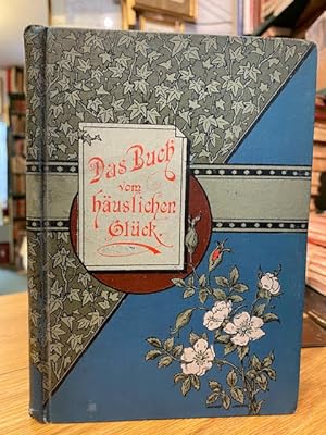 Das Buch Vom HÃ¤uslichen GlÃ¼ck : Eine Nutzbringende Haus - Und Wirthschafts - Gabe Den Deutschen...