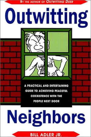 Image du vendeur pour Outwitting Neighbors: A Practical and Entertaining Guide to Achieving Peaceful Coexistence with the People Next Door mis en vente par Redux Books