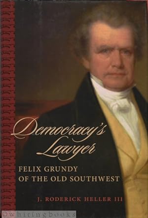 Democracy's Lawyer: Felix Grundy of the Old Southwest