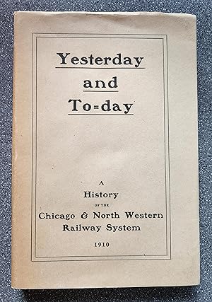 Yesterday and Today: A History of the Chicago and North Western Railway System