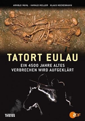 Tatort Eulau : ein 4500 Jahre altes Verbrechen wird aufgeklärt. Arnold Muhl ; Harald Meller ; Kla...