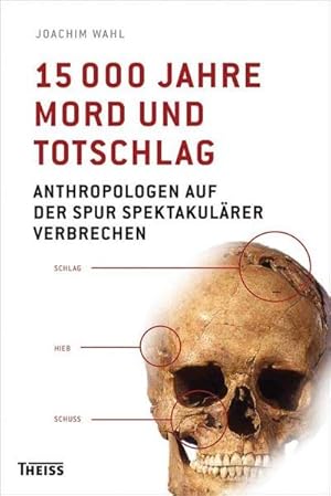 15000 Jahre Mord und Totschlag : Anthropologen auf der Spur spektakulärer Verbrechen.